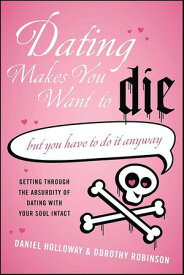 Dating Makes You Want to Die (But You Have to Do It Anyway)【電子書籍】[ Daniel Holloway ]