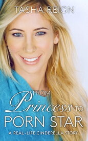 From Princess To Porn Star A Real-Life Cinderella Story【電子書籍】[ Tasha Reign ]