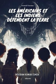 Les Am?ricains et les Indiens d?fendent la Terre【電子書籍】[ Dr. Kiran Kumar Singh ]