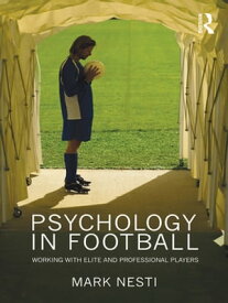 Psychology in Football Working with Elite and Professional Players【電子書籍】[ Mark Nesti ]