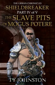 Shieldbreaker: Episode 4: The Slave Pits of Mogus Potere【電子書籍】[ Ty Johnston ]