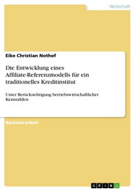 Die Entwicklung eines Affiliate-Referenzmodells f?r ein traditionelles Kreditinstitut Unter Ber?cksichtigung betriebswirtschaftlicher Kennzahlen【電子書籍】[ Eike Christian Nothof ]