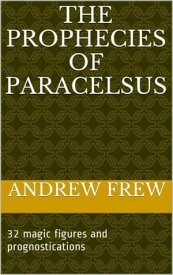 The Prophecies of Paracelsus【電子書籍】[ andrew gordon frew ]