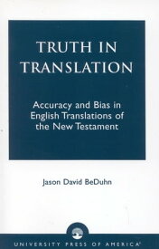 Truth in Translation Accuracy and Bias in English Translations of the New Testament【電子書籍】[ Jason David BeDuhn ]
