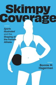 Skimpy Coverage Sports Illustrated and the Shaping of the Female Athlete【電子書籍】[ Bonnie M. Hagerman ]