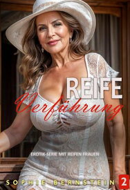 Reife Verf?hrung: hei?e Storysammlung ?ber ?ltere Frauen und j?ngere M?nner ? Band 2 Reife Verf?hrung, #2【電子書籍】[ Sophie Bernstein ]