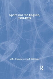 Sport and the English, 1918-1939 Between the Wars【電子書籍】[ Mike Huggins ]