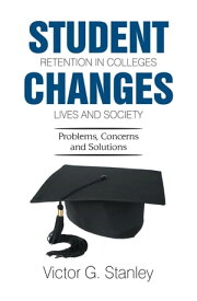 Student Retention in Colleges Changes Lives and Society Problems, Concerns and Solutions【電子書籍】[ Victor G. Stanley ]
