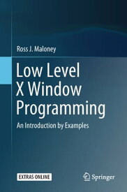 Low Level X Window Programming An Introduction by Examples【電子書籍】[ Ross J. Maloney ]