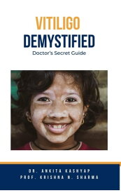Vitiligo Demystified Doctors Secret Guide【電子書籍】[ Dr. Ankita Kashyap ]