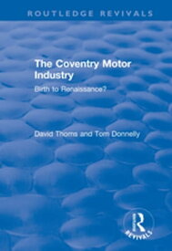 The Coventry Motor Industry Birth to Renaissance【電子書籍】[ David Thoms ]