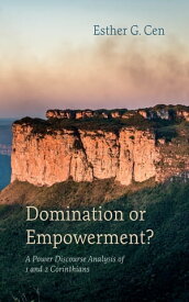 Domination or Empowerment? A Power Discourse Analysis of 1 and 2 Corinthians【電子書籍】[ Esther G. Cen ]