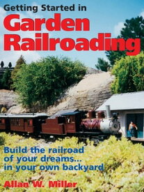 Getting Started in Garden Railroading Build the railroad of your dreams#in your own backyard!【電子書籍】[ Allan W. Miller ]