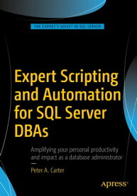 Expert Scripting and Automation for SQL Server DBAs【電子書籍】[ Peter A. Carter ]