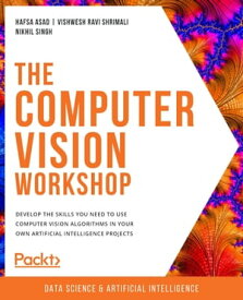 The Computer Vision Workshop Develop the skills you need to use computer vision algorithms in your own artificial intelligence projects【電子書籍】[ Hafsa Asad ]
