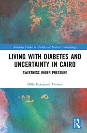 Living with Diabetes and Uncertainty in Cairo Sweetness Under Pressure【電子書籍】[ Mille Kj?rgaard Thorsen ]