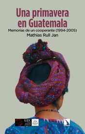 Una primavera en Guatemala Memorias de un cooperante (1994-2005)【電子書籍】[ Mathias Rull Jan ]