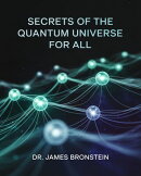 Secrets of the Quantum Universe for ALL