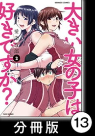 大きい女の子は好きですか？【分冊版】13【電子書籍】[ 愛染五郎 ]