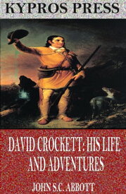 David Crockett: His Life and Adventures【電子書籍】[ John S.C. Abbott ]