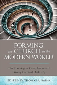 Forming the Church in the Modern World The Theological Contributions of Avery Cardinal Dulles, SJ【電子書籍】