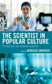 The Scientist in Popular Culture Playing God and Working Wonders【電子書籍】[ Olivia Belton ]