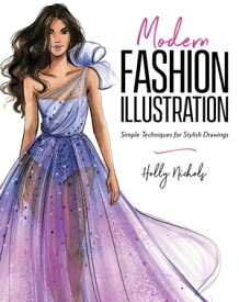 Modern Fashion Illustration Simple Techniques for Stylish Drawings【電子書籍】[ Holly Nichols ]