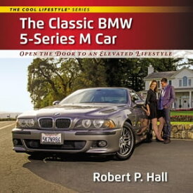 The Classic BMW 5-Series M Car Open the Door to an Elevated Lifestyle【電子書籍】[ Robert P. Hall ]