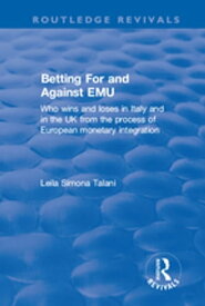 Betting for and Against EMU Who Wins and Loses in Italy and in the UK from the Process of European Monetary Integration【電子書籍】[ Leila S Talani ]