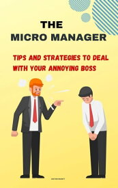 The Micro Manager: Tips and Strategies to Deal with Your Annoying Boss【電子書籍】[ Heather Garnett ]