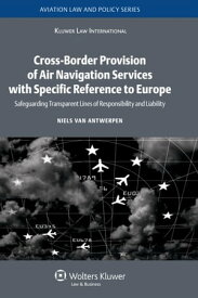 Cross-Border Provision of Air Navigation Services with Specific Reference to Europe Safeguarding Transparent Lines of Responsibility and Liability【電子書籍】[ Niels van Antwerpen ]