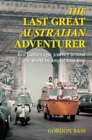 The Last Great Australian Adventurer Ben Carlin's epic journey around the world by amphibious Jeep.【電子書籍】[ Gordon Bass ]