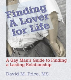 Finding a Lover for Life A Gay Man's Guide to Finding a Lasting Relationship【電子書籍】[ David Price ]