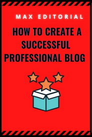 How to create a successful professional blog【電子書籍】[ Max Editorial ]