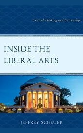 Inside the Liberal Arts Critical Thinking and Citizenship【電子書籍】[ Jeffrey Scheuer ]