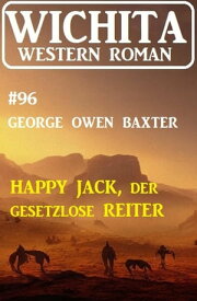 Happy Jack, der Gesetzloser Reiter: Wichita Western Roman 96【電子書籍】[ George Owen Baxter ]