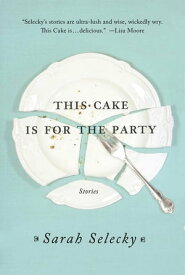 This Cake Is for the Party Stories【電子書籍】[ Sarah Selecky ]