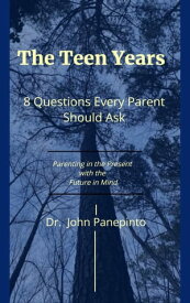 The Teen Years 8 Questions Every Parent Should Ask - Parenting in the Present with the Future in Mind【電子書籍】[ Dr. John C. Panepinto ]