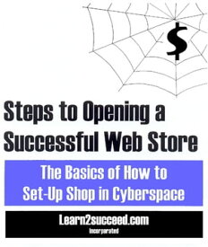 Steps to Opening a Successful Web Store The Basics of How to Set-Up Shop in Cyberspace【電子書籍】[ Learn2succeed ]