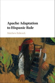 Apache Adaptation to Hispanic Rule【電子書籍】[ Matthew Babcock ]