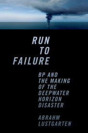 Run to Failure: BP and the Making of the Deepwater Horizon Disaster【電子書籍】[ Abrahm Lustgarten ]