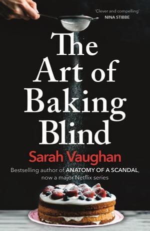 The Art of Baking Blind The gripping page-turner from the bestselling author of ANATOMY OF A SCANDAL, soon to be a major Netflix series【電子書籍】[ Sarah Vaughan ]
