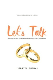Let's Talk Navigating the Complexities of Serious Relationships【電子書籍】[ Jerry W. Autry II ]