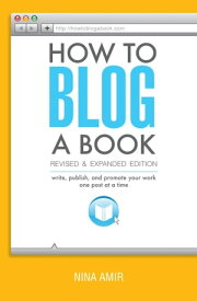 How to Blog a Book Revised and Expanded Edition Write, Publish, and Promote Your Work One Post at a Time【電子書籍】[ Nina Amir ]