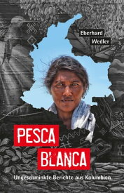 Pesca Blanca Ungeschminkte Berichte aus Kolumbien【電子書籍】[ Eberhard Wedler ]