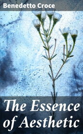 The Essence of Aesthetic【電子書籍】[ Benedetto Croce ]