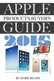 Apple Products Buyer's Guide 2015 【電子書籍】[ Mark Beams ]