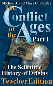The Conflict of the Ages Teacher Edition I The Scientific History of Origins The Conflict of the Ages Teacher Edition, #1【電子書籍】[ Michael J. Findley ]