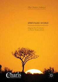 Spirit-Filled World Religious Dis/Continuity in African Pentecostalism【電子書籍】[ Allan Heaton Anderson ]