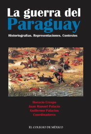 La guerra del Paraguay. Historiograf?as. Representaciones. Contextos【電子書籍】[ El Colegio de M?xico ]